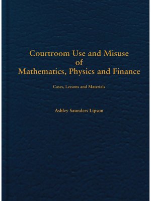 cover image of Courtroom Use and Misuse of Mathematics, Physics and Finance: Cases, Lessons and Materials